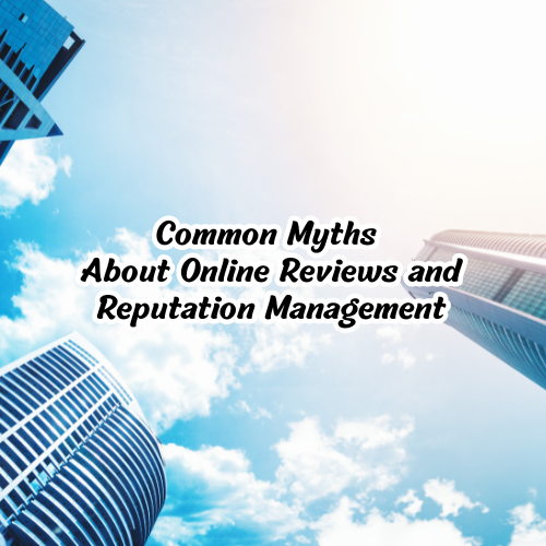 myths about online reviews and reputation management